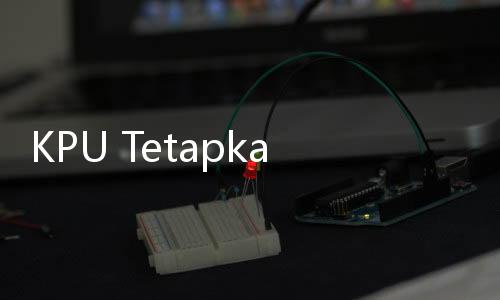 KPU Tetapkan 3 Pasangan Capres