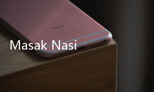 Masak Nasi Berapa Menit di Panci dan Rice Cooker?